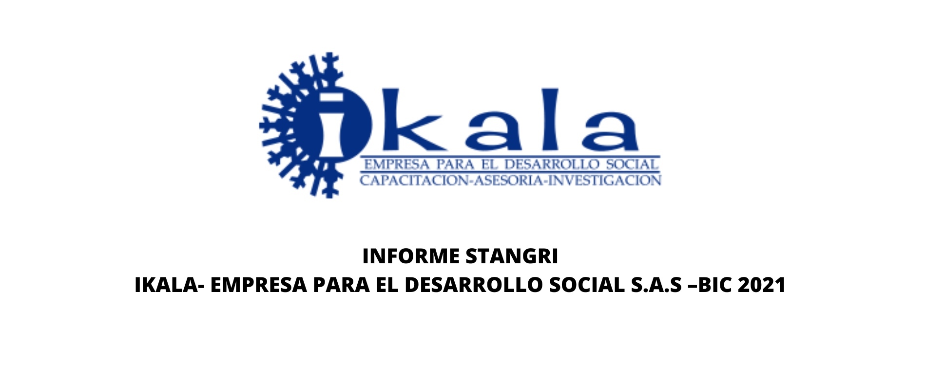 INFORME STANGRI IKALA- EMPRESA PARA EL DESARROLLO SOCIAL S.A.S –BIC 2021